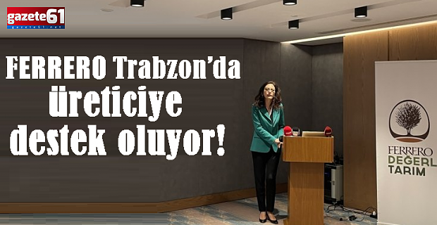 Ferrero Trabzon’da üreticiye destek oluyor!