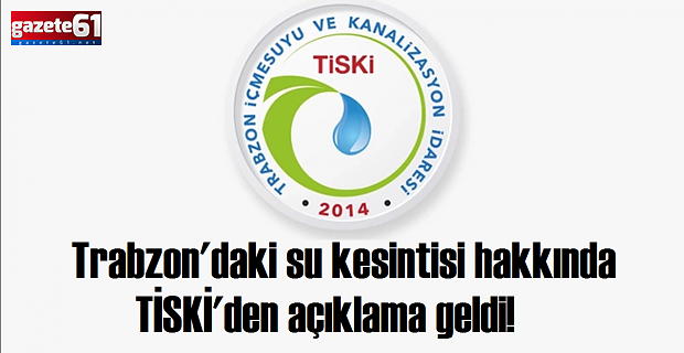 Trabzon'daki su kesintisi hakkında TİSKİ'den açıklama geldi!