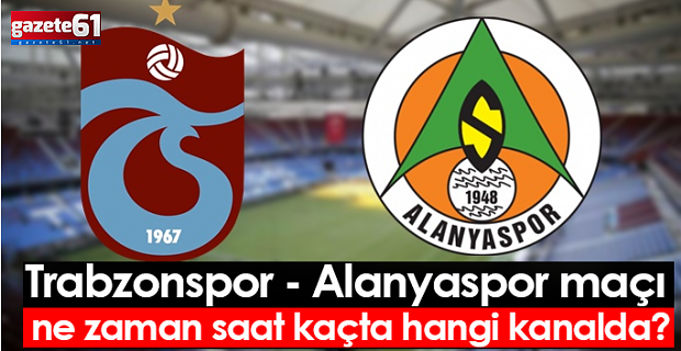 Trabzonspor - Alanyaspor maçı ne zaman saat kaçta hangi kanalda?