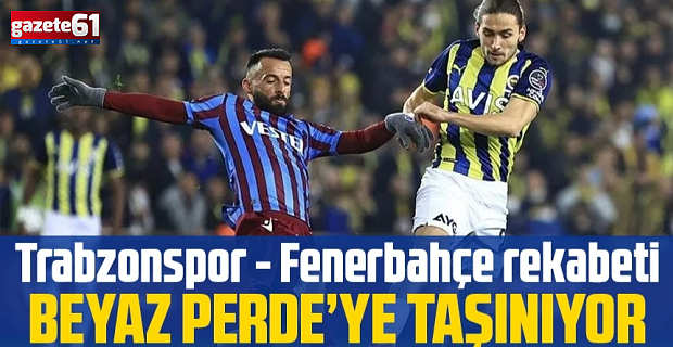 Trabzonspor – Fenerbahçe rekabeti beyaz perdeye taşınıyor