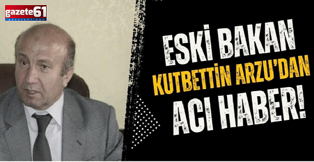 Eski Bakan Kutbettin Arzu hayatını kaybetti!