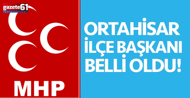 MHP'nin Ortahisar ilçe başkanı belli oldu!
