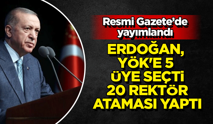 YÖK'e 5 üye ve 20 üniversiteye rektör ataması oldu