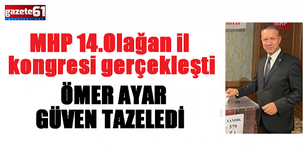 MHP İl Başkanı Ömer Ayar güven tazeledi!