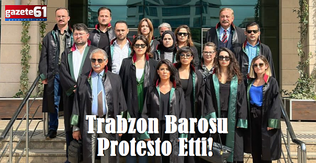 Trabzon Barosu protesto etti!