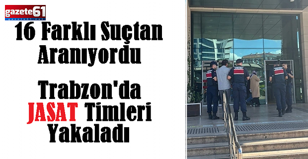 Trabzon'da 16 farklı suçtan aranıyordu!