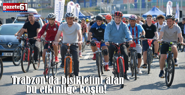 Trabzon'da bisikletini alan bu etkinliğe koştu!