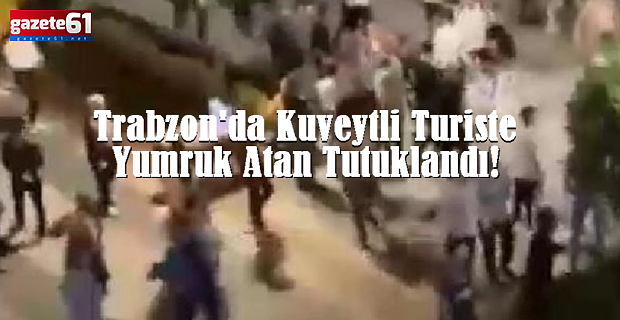 Trabzon'da o yumruğu atan tutuklandı!