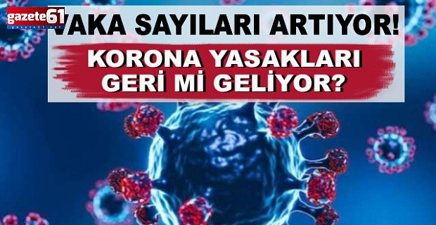 Vaka sayıları artıyor! Korona yasakları geri mi geliyor?