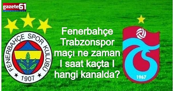 Fenerbahçe - Trabzonspor maçı ne zaman, saat kaçta, hangi kanalda?