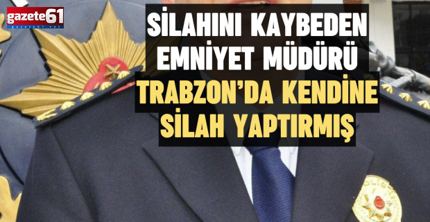 SİLAHINI KAYBEDEN EMNİYET MÜDÜRÜ TRABZON’DA KENDİNE SİLAH YAPTIRMIŞ