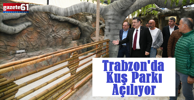 Trabzon'da Kuş Parkı Açılıyor