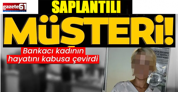 Bankacı kadının hayatını kabusa çevirdi