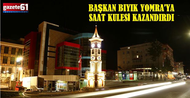 BAŞKAN BIYIK YOMRA’YA SAAT KULESİ KAZANDIRDI