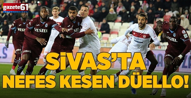SİVAS KAÇTI, TRABZON YAKALADI