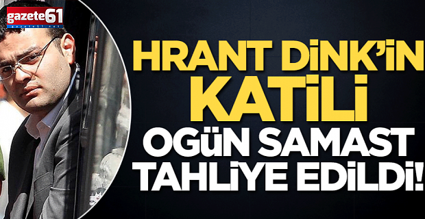 Hrant Dink’in katili tahliye oldu!