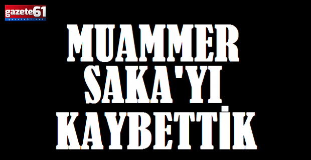 Muammer Saka'yı kaybettik