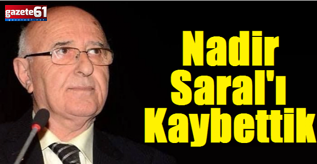 Nadir Saral hayatını kaybetti