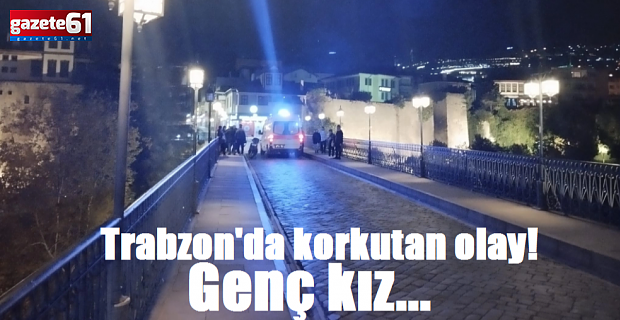 Trabzon'da korkutan olay! Genç kız...