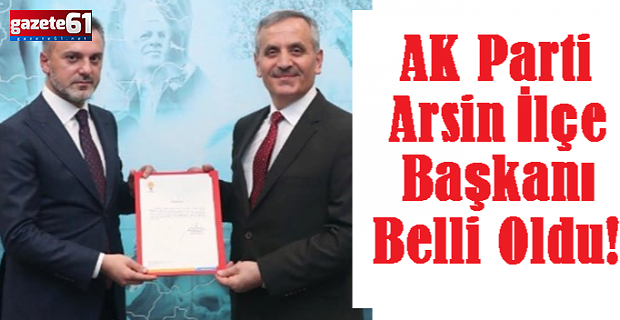 AK Parti Arsin İlçe Başkanı Belli Oldu!
