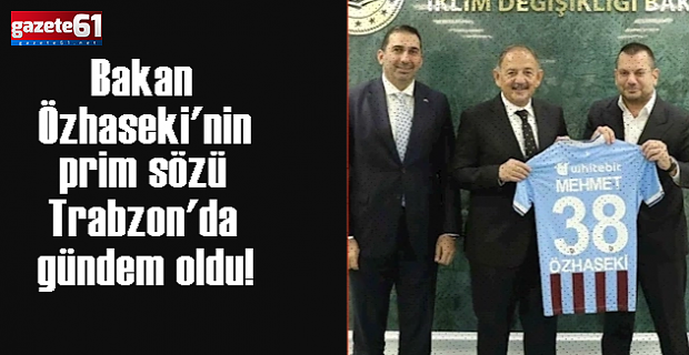 Bakan Özhaseki'nin prim sözü Trabzon'da gündem oldu!
