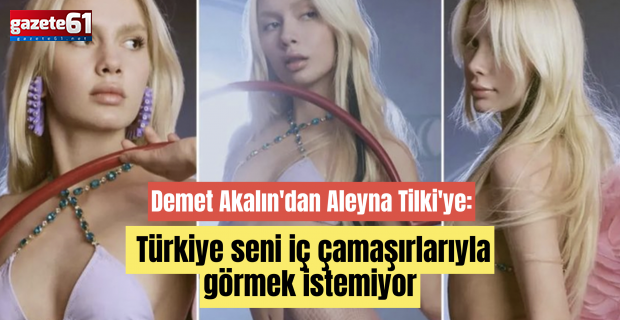 Demet Akalın'dan Aleyna Tilki'ye: Türkiye seni iç çamaşırlarıyla görmek istemiyor