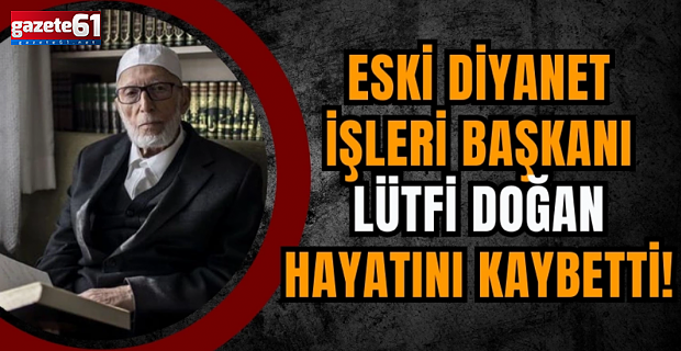 Eski Diyanet İşleri Başkanı Lütfi Doğan yaşamını yitirdi