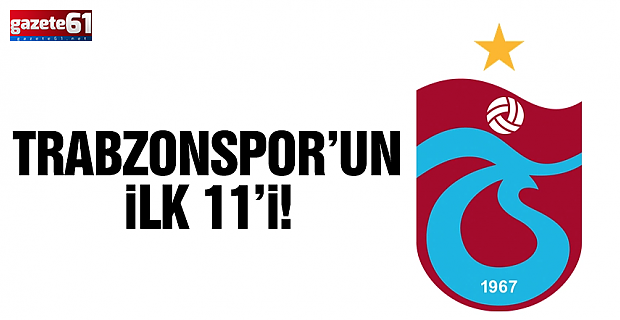 GAZİANTEP FK - TRABZONSPOR MAÇI İLK 11'LERİ