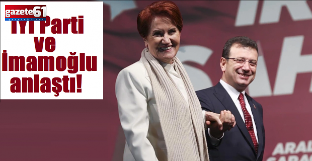 İYİ Parti ve İmamoğlu anlaştı!