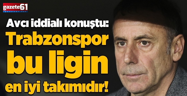 "Trabzonspor bu ligin en iyi takımıdır"
