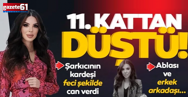 11. kattan düştü! Ablası ve erkek arkadaşı…
