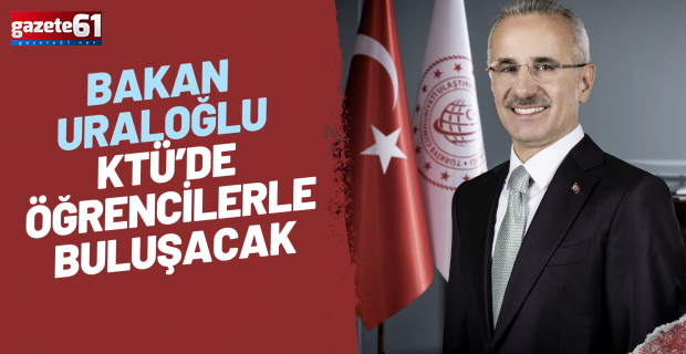 Bakan Uraloğlu KTÜ’de öğrencilerle buluşacak