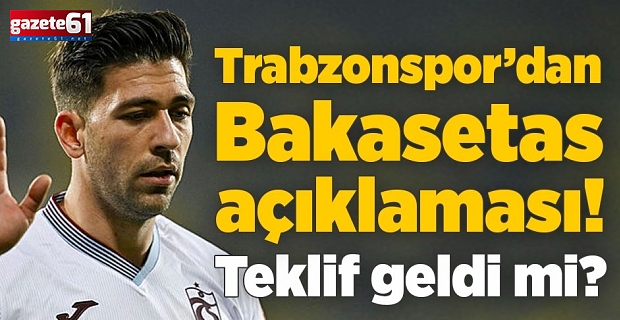 Bakasetas açıklaması! Teklif geldi mi?