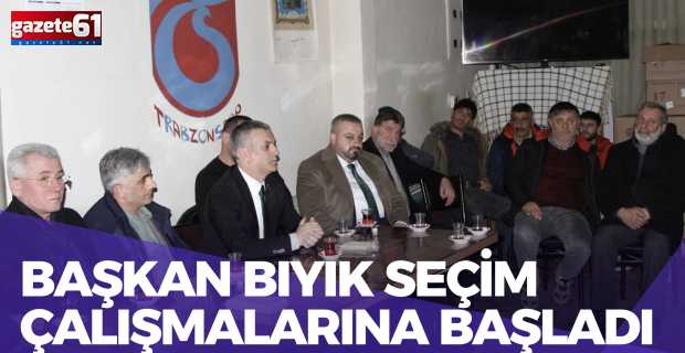 BAŞKAN BIYIK SEÇİM ÇALIŞMALARINA BAŞLADI