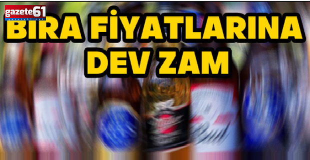Bira fiyatlarına dev zam!