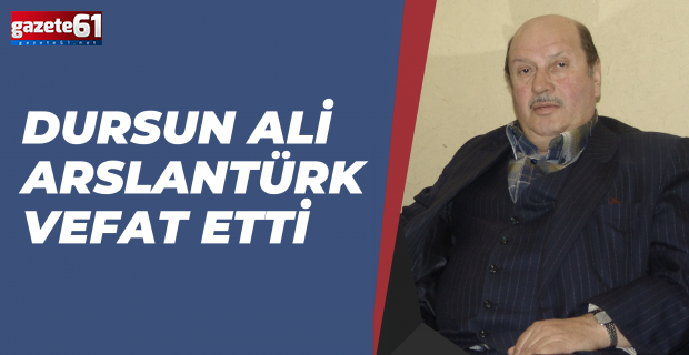 Dursun Ali Arslantürk vefat etti