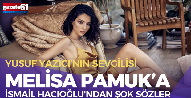 İsmail Hacıoğlu'ndan Melisa Aslı Pamuk'a şok sözler