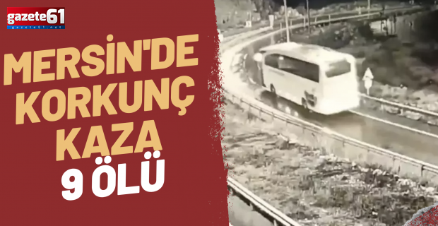 Mersin'de korkunç kaza kameralarda! 9 ölü onlarca yaralı...