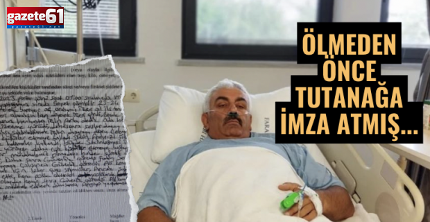 ÖLMEDEN ÖNCE TUTANAĞA İMZA ATMIŞ...