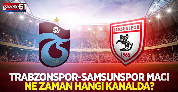 Trabzonspor - Samsunspor maçı ne zaman, saat kaçta, hangi kanalda?