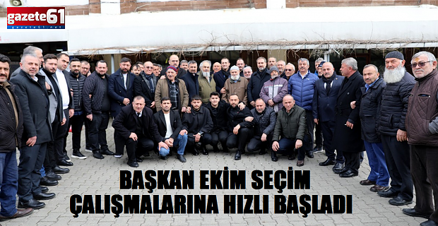 BAŞKAN EKİM SEÇİM ÇALIŞMALARINA HIZLI BAŞLADI