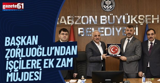 BAŞKAN ZORLUOĞLU’NDAN İŞÇİLERE EK ZAM MÜJDESİ