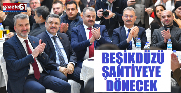 BEŞİKDÜZÜ ŞANTİYEYE DÖNECEK