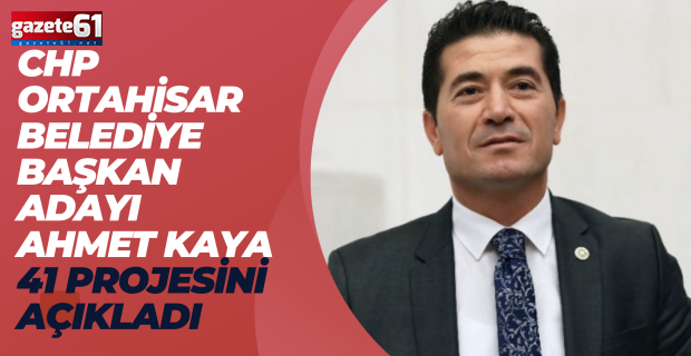 CHP Ortahisar Belediye Başkan adayı Ahmet Kaya 41 projesini açıkladı