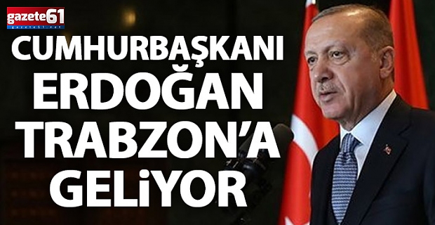 Cumhurbaşkanı Trabzon'a geliyor...