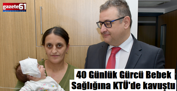 Gürcü 40 Günlük Bebek, Tümörden KTÜ'de Kurtuldu 