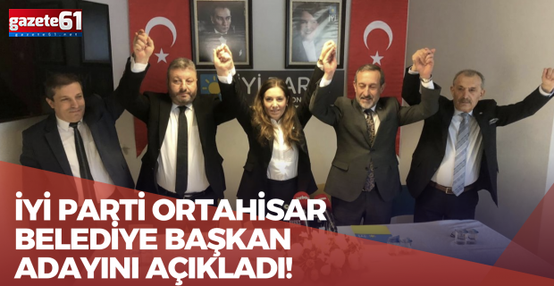 İYİ Parti Ortahisar belediye başkan adayını açıkladı!