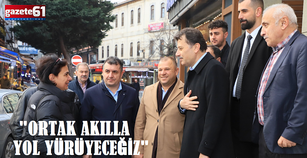 "ORTAK AKILLA YOL YÜRÜYECEĞİZ"