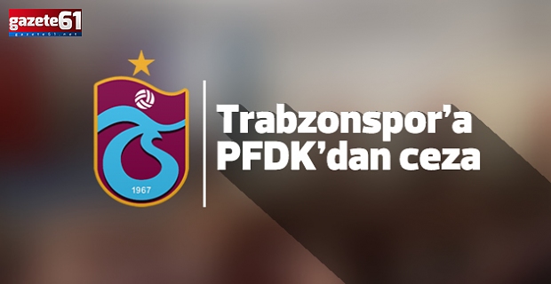 PFDK’dan Trabzonspor’a para cezası! 
