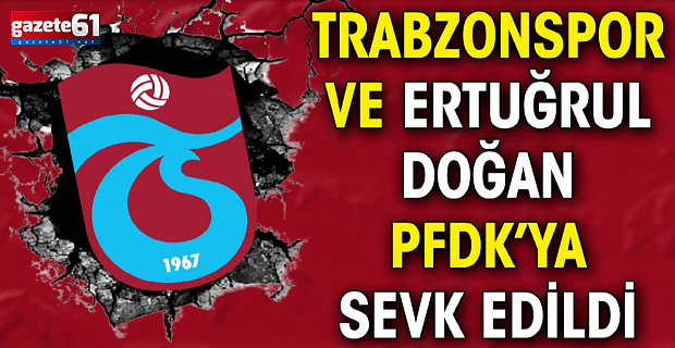 TFF Şaşırtmadı: Trabzonspor'u ve Ertuğrul Doğan'ı PFDK'ya sevk etti